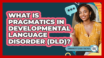 What Is Pragmatics In Developmental Language Disorder (DLD)? - Communicate Clearly Together