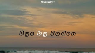 Bye by Jaden (lyrics)°