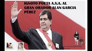 IGNOTO POETA A.V.A. AL GRAN ORADOR ALAN GARCIA PÉREZ - ANTONIO ROBERTO VEGA ASTOCAZA