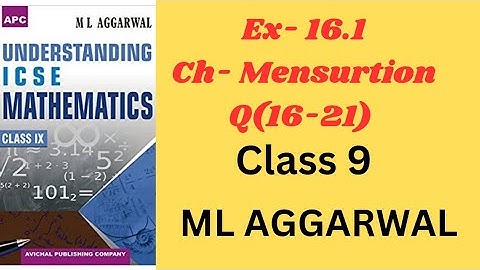 MENSURATION CLASS 9.EX-16.1(16-21).ML AGGARRWAL. ICSE MATH.