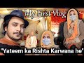 Yateem larki ka rishta karwana  my first vlog