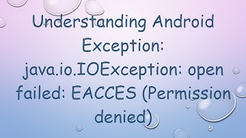 Understanding Android Exception: java.io.IOException: open failed: EACCES (Permission denied)