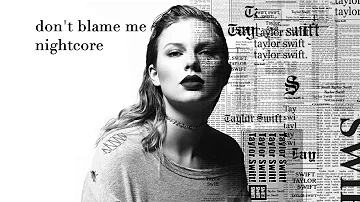 Don't Blame Me - Taylor Swift (Nightcore)