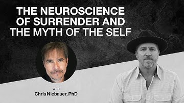 36: The Neuroscience of Surrender and the Myth of the Self with Chris Niebauer, PhD