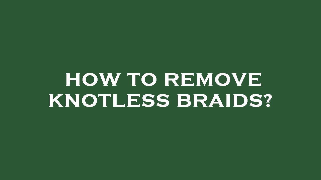 How to remove knotless braids? YouTube