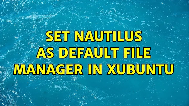 Ubuntu: Set Nautilus as default file manager in Xubuntu (4 Solutions!!)