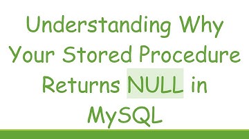 Understanding Why Your Stored Procedure Returns NULL in MySQL