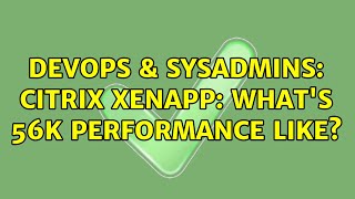 Celebrity DevOps & SysAdmins: Citrix XenApp: what's 56K performance like? (2 Solutions!!) Wealth