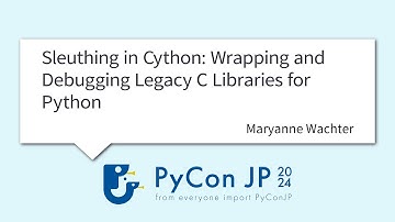[PyCon JP 2024] Sleuthing in Cython: Wrapping and Debugging Legacy C Librar... by Maryanne Wachter