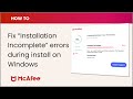 How to fix installation incomplete errors during install on windows