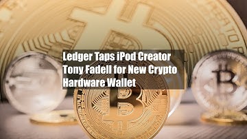 Ledger Taps iPod Creator Tony Fadell for New Crypto Hardware Wallet