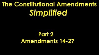 Constitutional Amendments Simplified! Part 2, Amendments 14-27