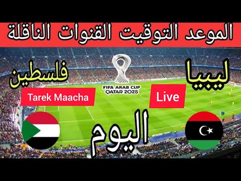 بث مباشر ليبيا و فلسطين في كأس العرب سوريا و جنوب السودان