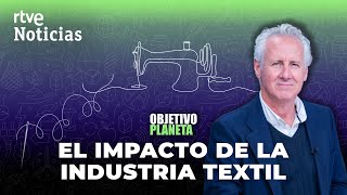 OBJETIVO PLANETA: La INDUSTRIA TEXTIL, ¿vale más la MODA que el MEDIO AMBIENTE? | RTVE Noticias