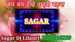 Dj Baar baar dekhe tumhari bahana💖 SAGAR DJ LILAURI💖