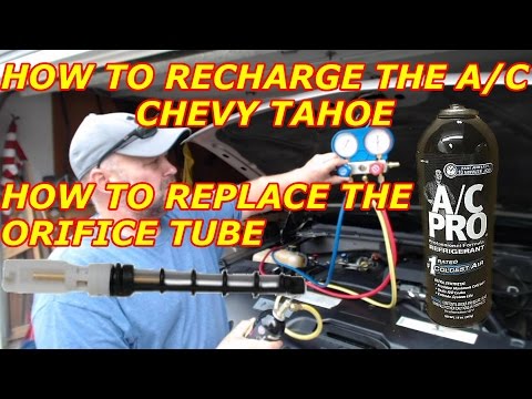 HOW TO RECHARGE THE AC FOR A CHEVY TAHOE / HOW TO REPLACE A ORIFICE TUBE HOW TO RECHARGE THE AC FOR A CHEVY TAHOE / HOW TO REPLACE A ORIFICE TUBE