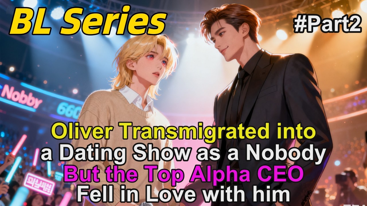 #2🌈Oliver Transmigrated into a Dating Show as a Nobody.But the Top Alpha CEO Fell in Love with him