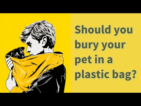 Should you bury your pet in a plastic bag?