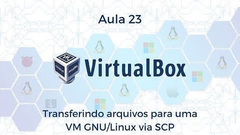 Aula 23 - Transferindo arquivos para uma VM GNU/Linux via SCP