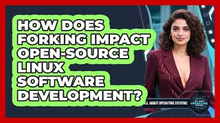 How Does Forking Impact Open-source Linux Software Development? - All About Operating Systems
