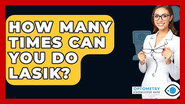 How Many Times Can You Do LASIK? - Optometry Knowledge Base