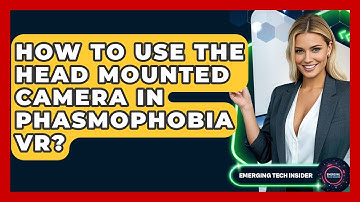 How To Use The Head Mounted Camera In Phasmophobia VR? - Emerging Tech Insider
