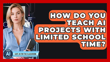 How Do You Teach AI Projects With Limited School Time? - Safe AI for The Classroom