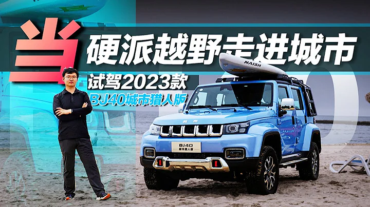 当硬派越野走进城市 试驾2023款BJ40城市猎人版 - 天天要闻