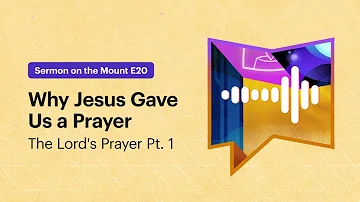 Why Jesus Gave Us a Prayer (The Lord's Prayer Pt. 1)
