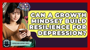 Can A Growth Mindset Build Resilience For Depression? - Depression Support Circle