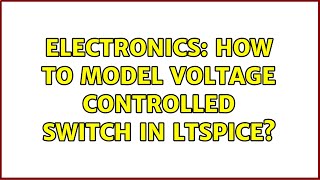 Electronics: How to model voltage controlled switch in LTSpice?