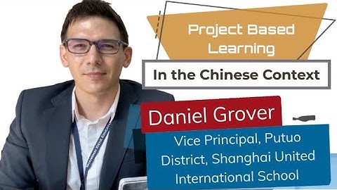 Project Based Learning in the Chinese Context, with Daniel Grover, SUIS, Shanghai