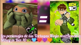 Los Personajes De Las Tortugas Ninja 2012 Reaccionan A Mikey Es Ben 10