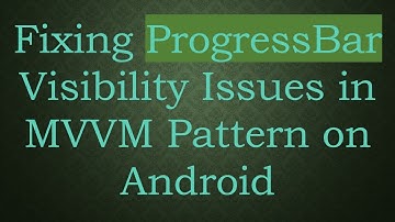 Fixing ProgressBar Visibility Issues in MVVM Pattern on Android