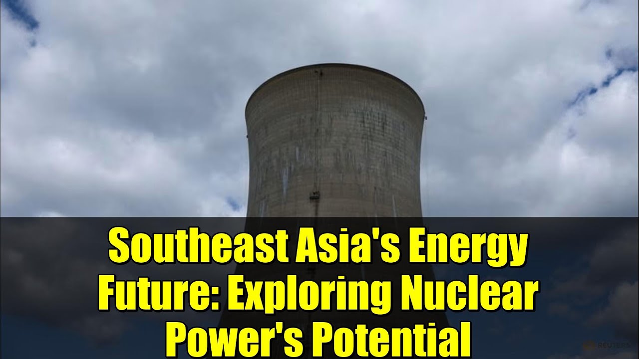 Southeast Asia's Energy Future: Exploring Nuclear Power's Potential