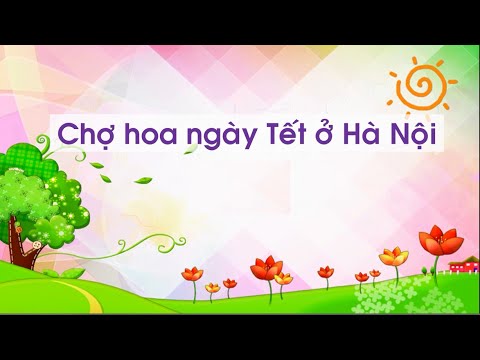 Tiếng Việt lớp 1: Chợ hoa ngày Tết ở Hà Nội tiết 1,2 - tuần 23