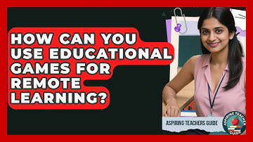 How Can You Use Educational Games For Remote Learning? - Aspiring Teacher Guide