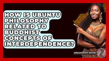 How Is Ubuntu Philosophy Related to Buddhist Concepts of Interdependence? - African Roots And Routes