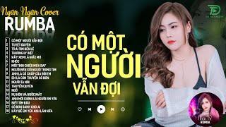 CÓ MỘT NGƯỜI VẪN ĐỢI, THƯƠNG LY BIỆT - ALBUM RUMBA XUẤT SẮC NHẤT 2024 - NGÂN NGÂN COVER CỰC HÓT