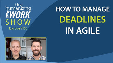 How to Manage Deadlines in Agile | Humanizing Work Show