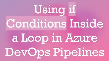 Using if Conditions Inside a Loop in Azure DevOps Pipelines