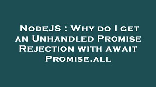 NodeJS : Why do I get an Unhandled Promise Rejection with await Promise.all