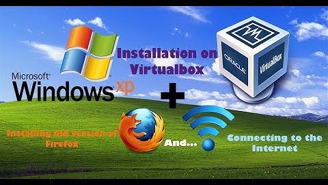 Windows XP installation on Virtualbox+ Installing firefox and Connecting to the Internet