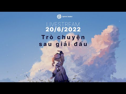#1 [Livestream 20/6/2022] – Trò chuyện sau giải đấu. Buổi stream cuối trước kỳ nghỉ Mới Nhất