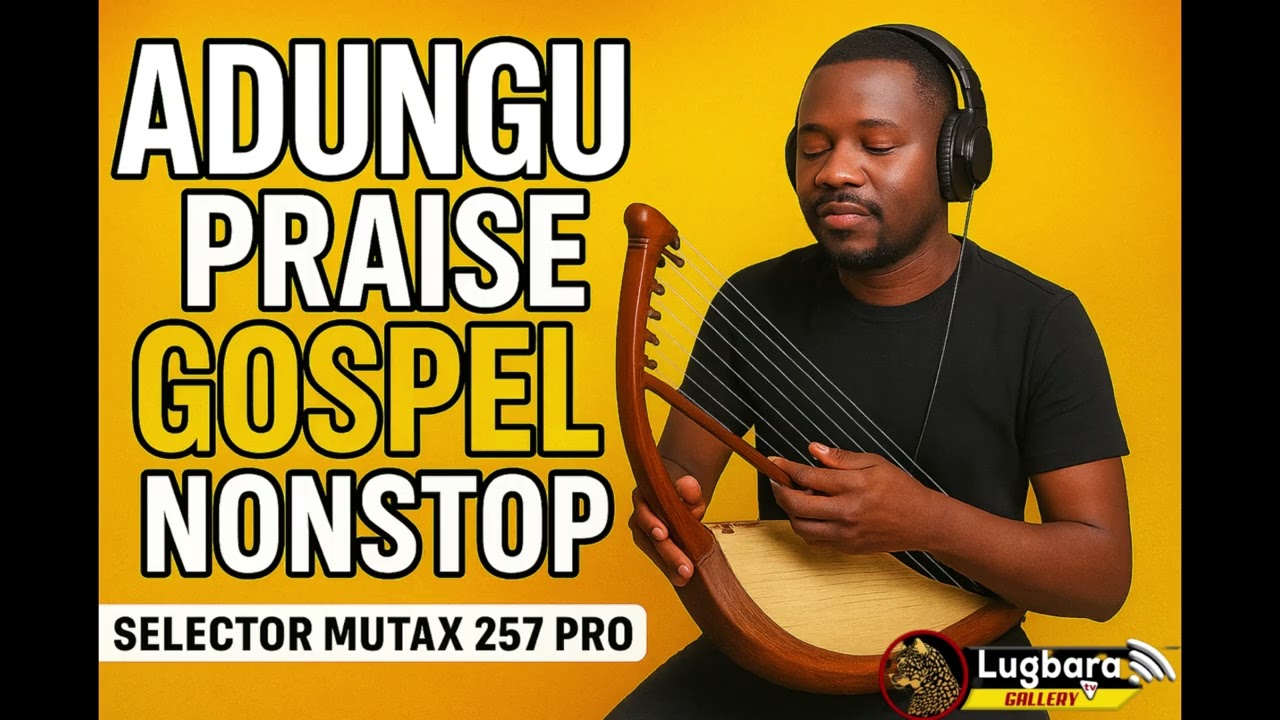 ADUNGU PRAISE GOSPEL NONSTOP BY SELECTOR MUTAX 257 pro 