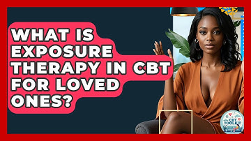 What Is Exposure Therapy In CBT For Loved Ones? - CBT Toolkit