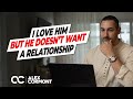 I Love Him But He Does Not Want A Relationship. DO THIS NOW!