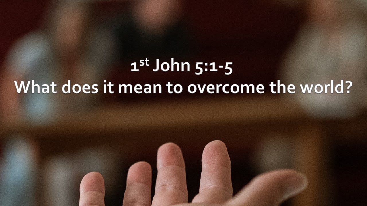 Sermon Only 1 John 5 1 5 What Does It Mean To Overcome This World Sermon Only 1 John 5 1 5 What Does It Mean To Overcome This World