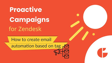 How to Create Email Automation Based on Tags in Zendesk with Proactive Campaigns
