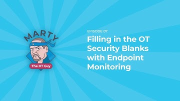 Filling in the OT Security Blanks with Endpoint Monitoring | Marty the OT Guy